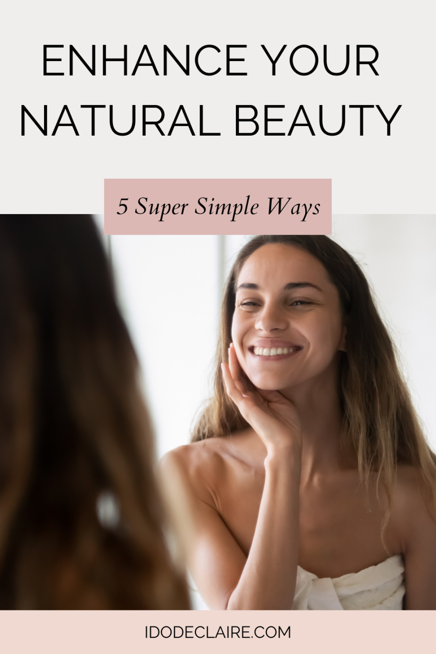 Super Simple Ways To Enhance Your Natural Beauty - I do deClaire